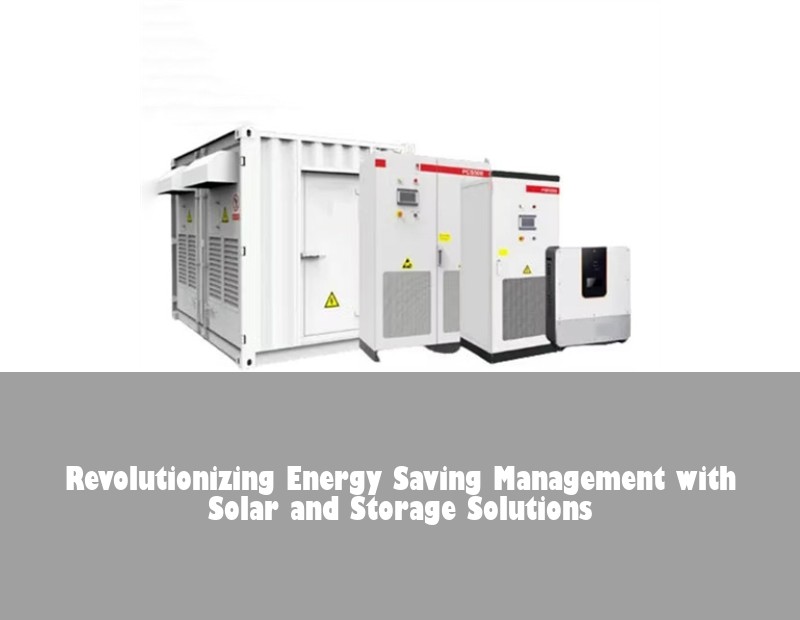 Revolutionizing Energy Saving Management with Solar and Storage Solutions | Huijue Solar