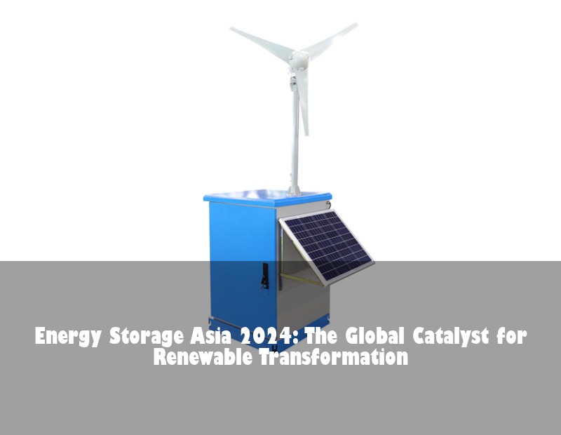 Energy Storage Asia 2024: The Global Catalyst for Renewable Transformation