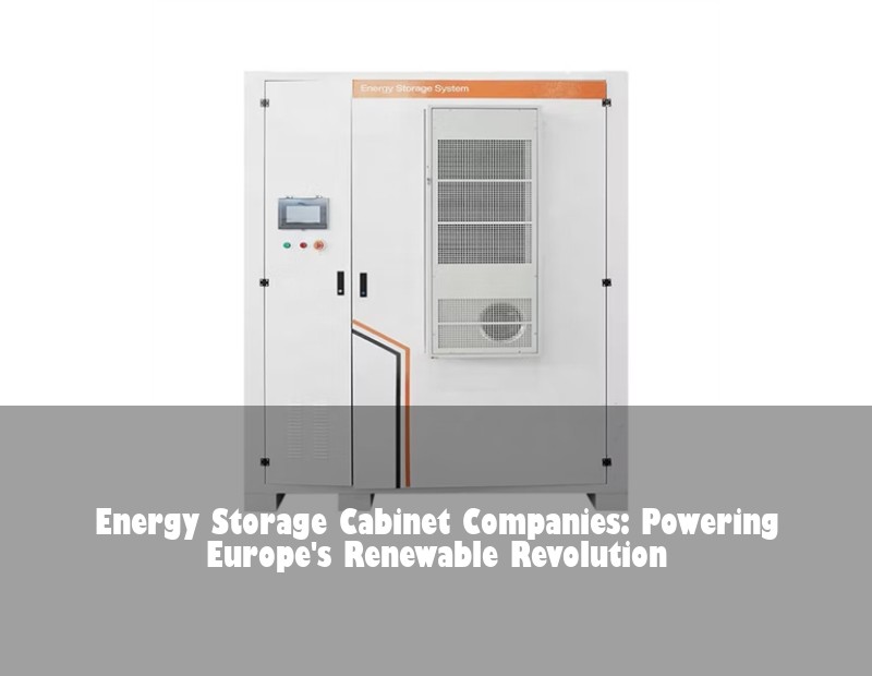 Energy Storage Cabinet Companies: Powering Europe's Renewable Revolution