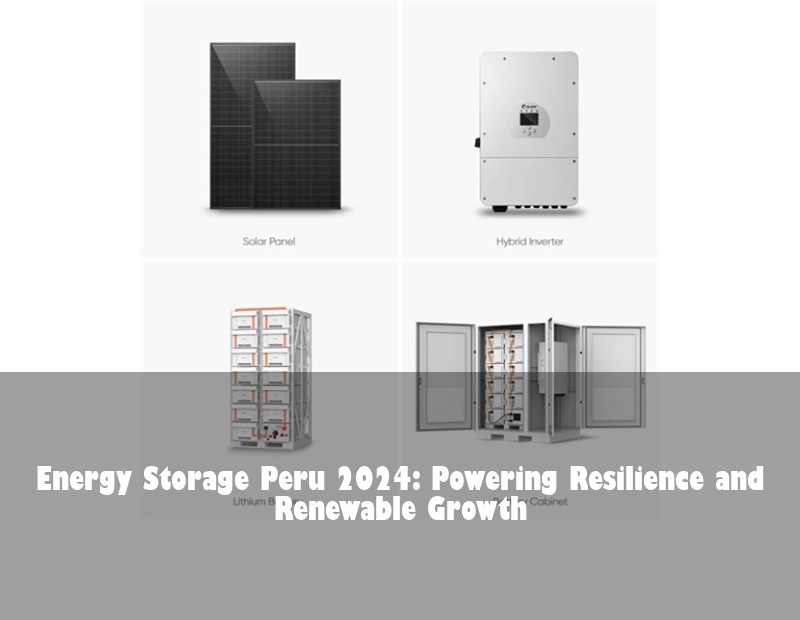 Energy Storage Peru 2024: Powering Resilience and Renewable Growth
