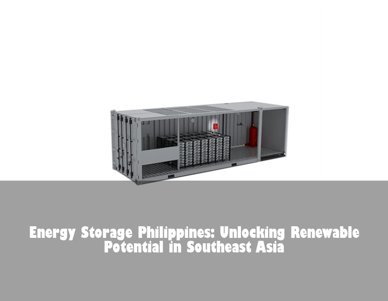 Energy Storage Philippines: Unlocking Renewable Potential in Southeast Asia | Huijue Solar