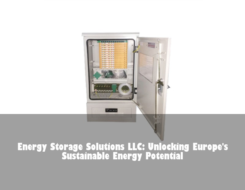 Energy Storage Solutions LLC: Unlocking Europe's Sustainable Energy Potential | Huijue Solar