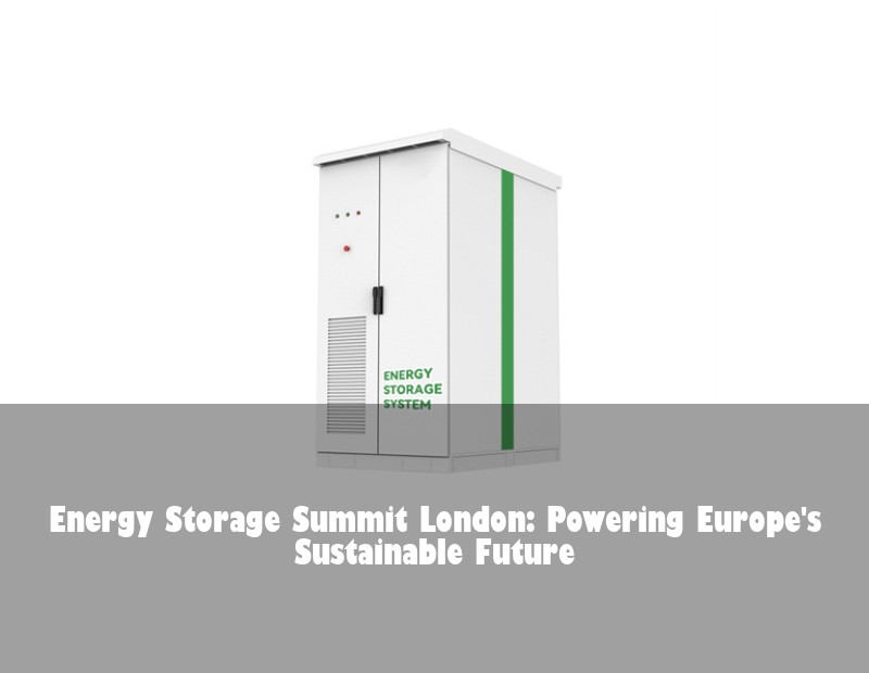 Energy Storage Summit London: Powering Europe's Sustainable Future | Huijue Solar