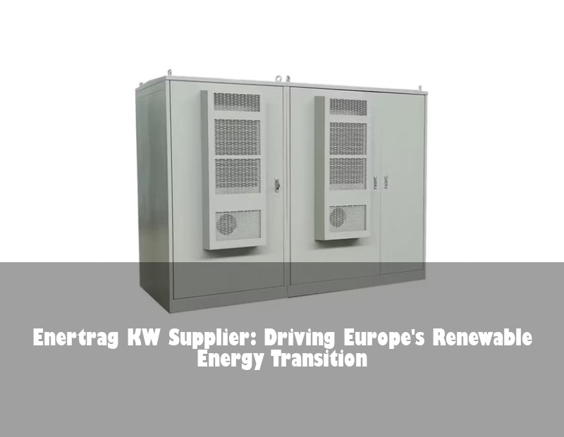 Enertrag KW Supplier: Driving Europe's Renewable Energy Transition | Huijue Solar