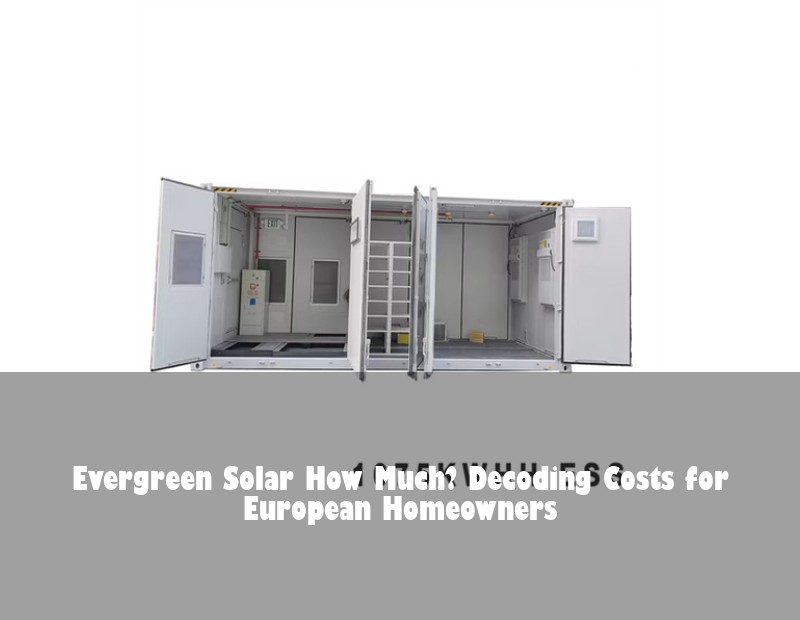 Evergreen Solar How Much? Decoding Costs for European Homeowners