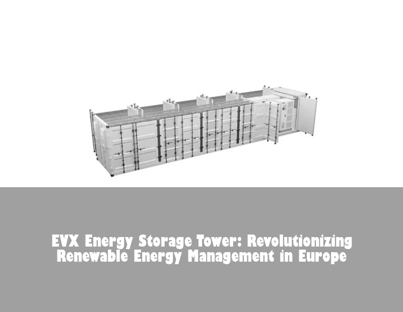 EVX Energy Storage Tower: Revolutionizing Renewable Energy Management in Europe
