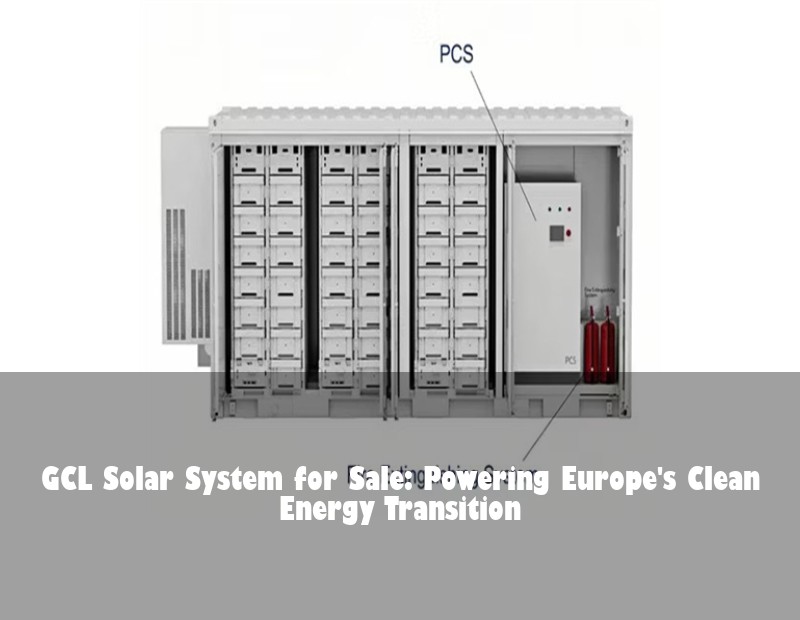 GCL Solar System for Sale: Powering Europe's Clean Energy Transition | Huijue Solar