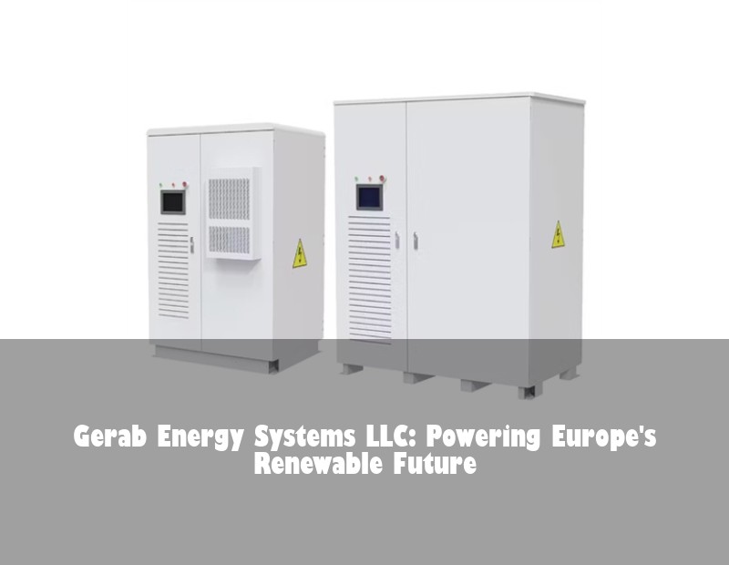 Gerab Energy Systems LLC: Powering Europe's Renewable Future | Huijue Solar