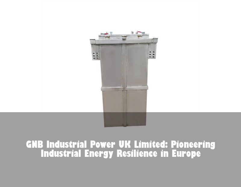 GNB Industrial Power UK Limited: Pioneering Industrial Energy Resilience in Europe