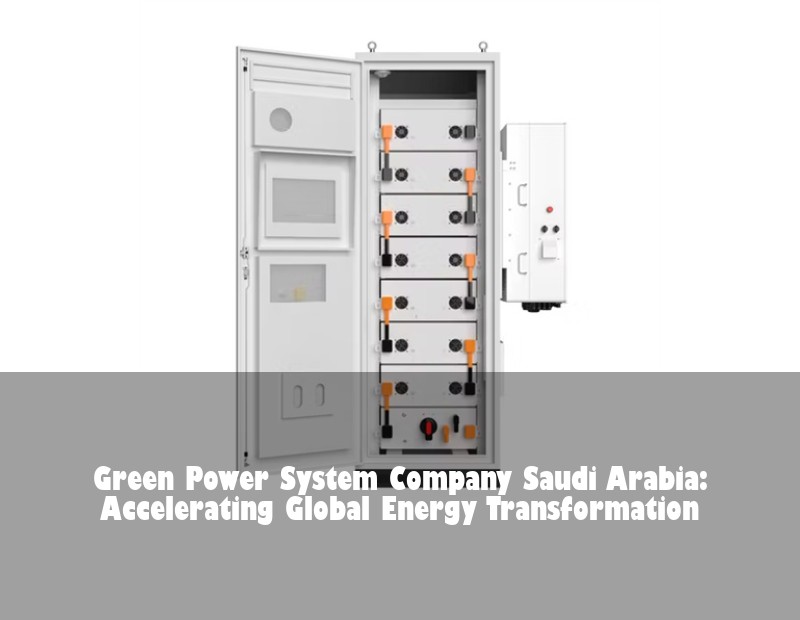 Green Power System Company Saudi Arabia: Accelerating Global Energy Transformation