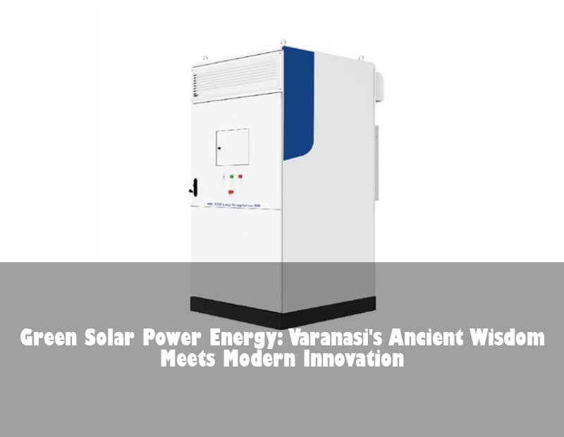 Green Solar Power Energy: Varanasi's Ancient Wisdom Meets Modern Innovation