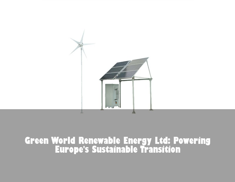 Green World Renewable Energy Ltd: Powering Europe's Sustainable Transition