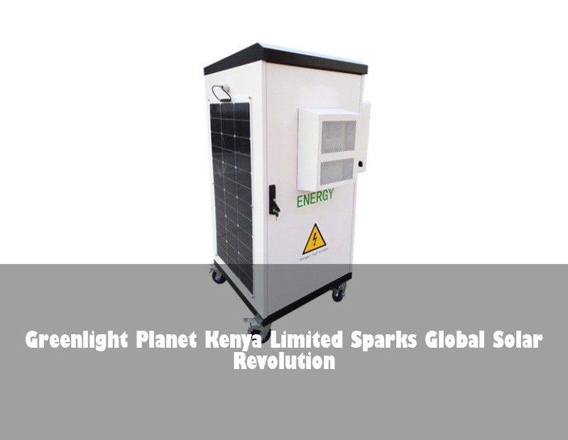 Greenlight Planet Kenya Limited Sparks Global Solar Revolution | Huijue Solar