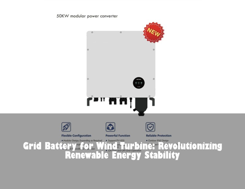 Grid Battery for Wind Turbine: Revolutionizing Renewable Energy Stability