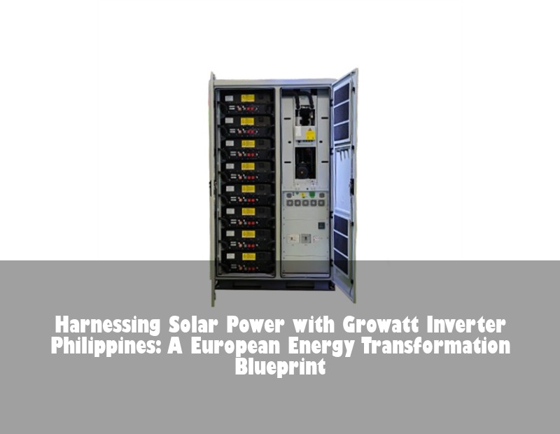 Harnessing Solar Power with Growatt Inverter Philippines: A European Energy Transformation Blueprint