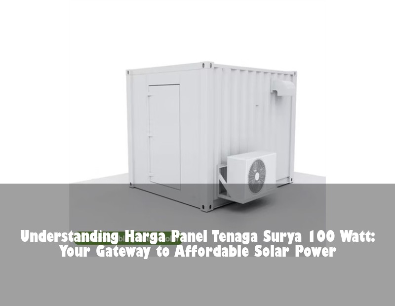 Understanding Harga Panel Tenaga Surya 100 Watt: Your Gateway to Affordable Solar Power | Huijue Solar