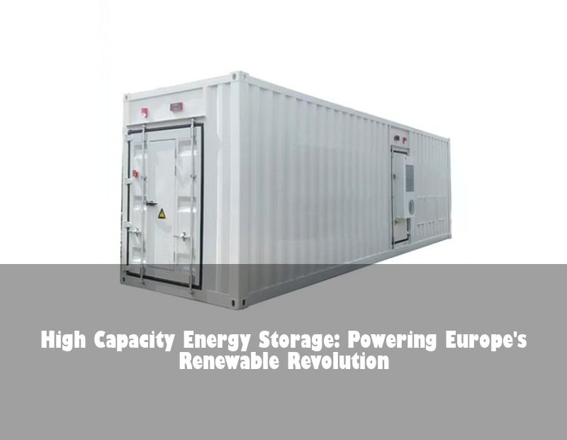 High Capacity Energy Storage: Powering Europe's Renewable Revolution