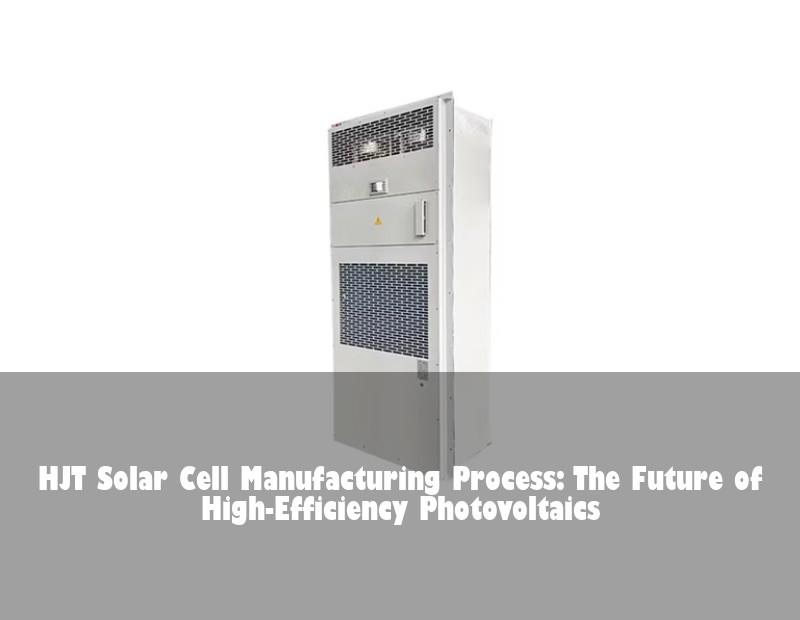 HJT Solar Cell Manufacturing Process: The Future of High-Efficiency Photovoltaics