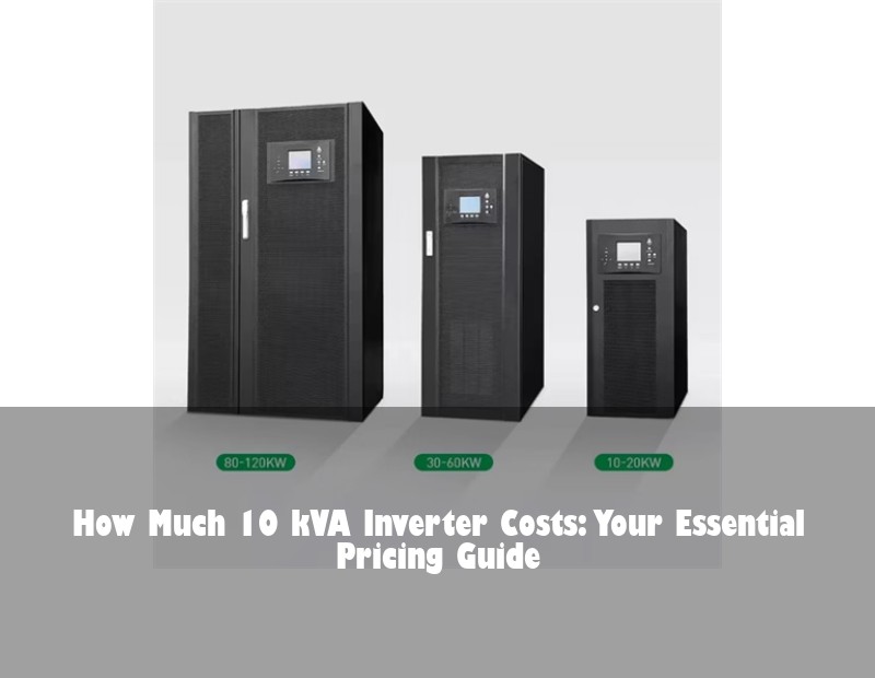 How Much 10 kVA Inverter Costs: Your Essential Pricing Guide