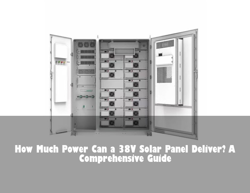 How Much Power Can a 38V Solar Panel Deliver? A Comprehensive Guide | Huijue Solar