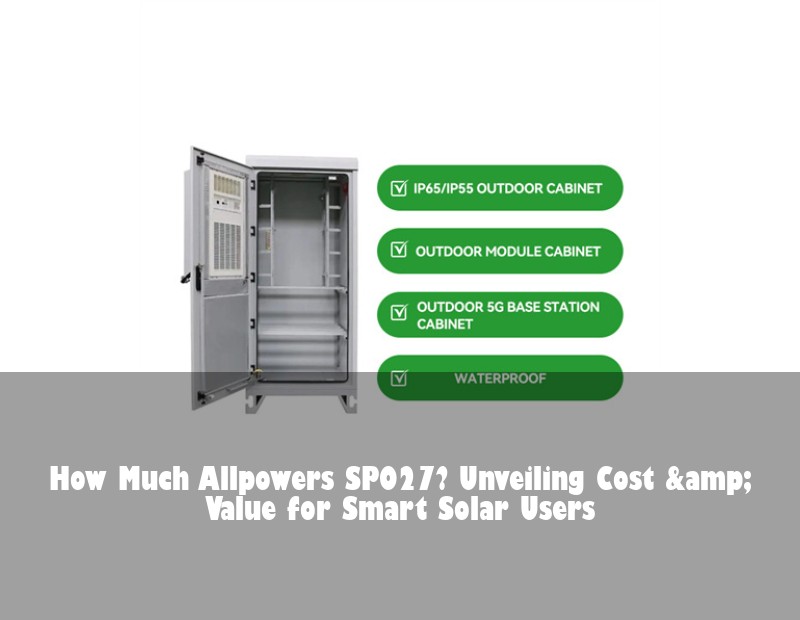How Much Allpowers SP027? Unveiling Cost & Value for Smart Solar Users