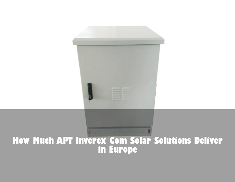 How Much APT Inverex Com Solar Solutions Deliver in Europe | Huijue Solar