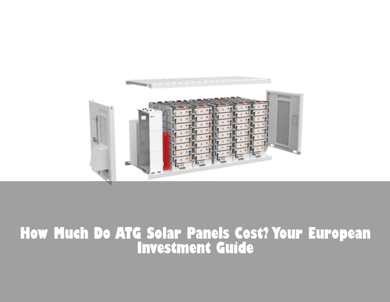 How Much Do ATG Solar Panels Cost? Your European Investment Guide | Huijue Solar
