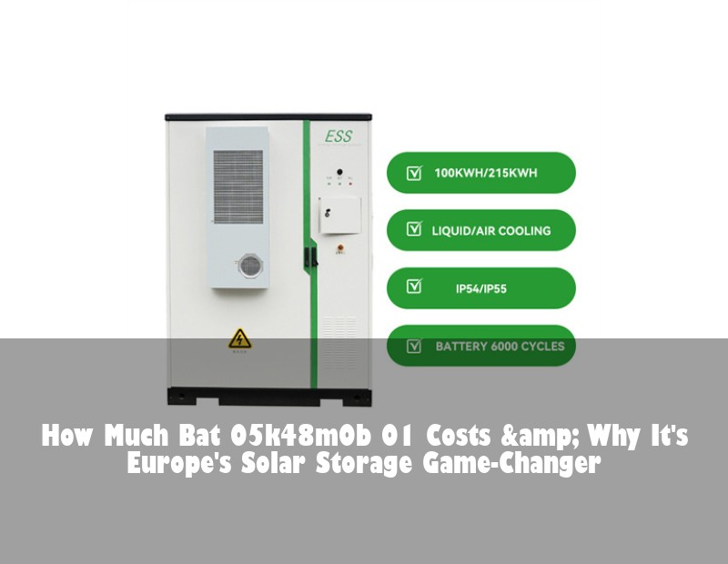 How Much Bat 05k48m0b 01 Costs &amp; Why It's Europe's Solar Storage Game-Changer