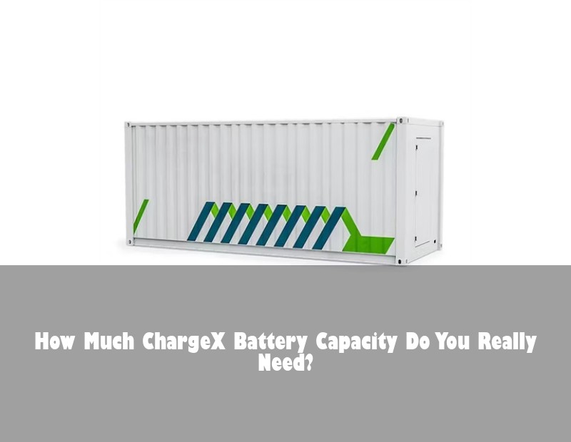How Much ChargeX Battery Capacity Do You Really Need?