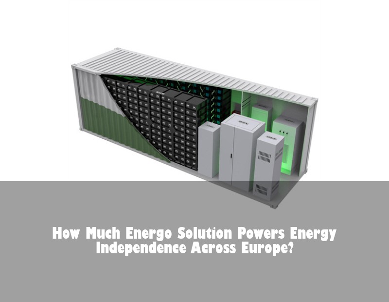 How Much Energo Solution Powers Energy Independence Across Europe? | Huijue Solar