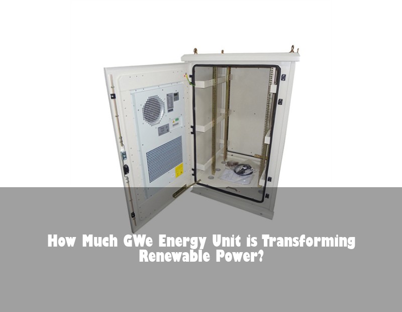 How Much GWe Energy Unit is Transforming Renewable Power? | Huijue Solar