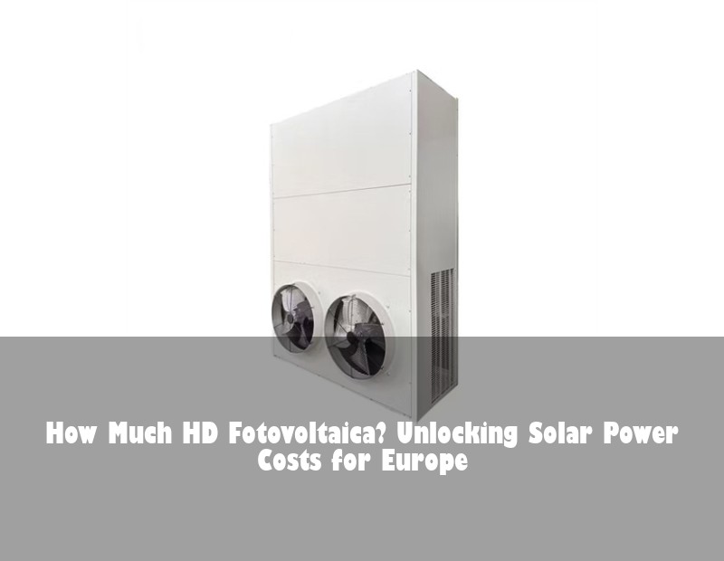 How Much HD Fotovoltaica? Unlocking Solar Power Costs for Europe
