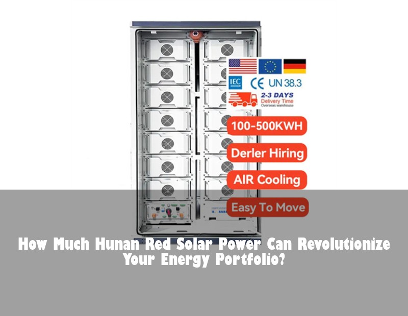 How Much Hunan Red Solar Power Can Revolutionize Your Energy Portfolio?