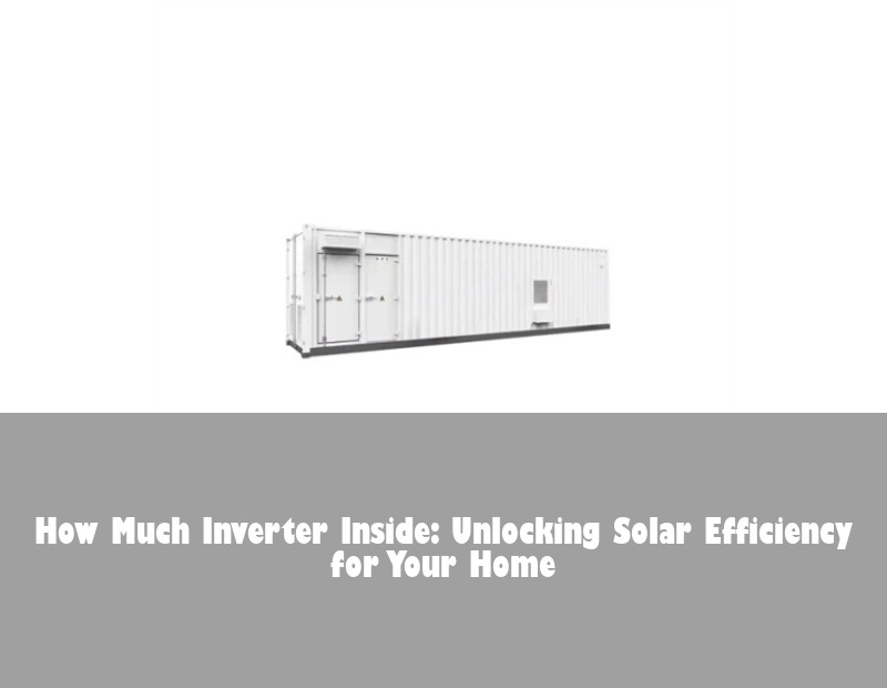 How Much Inverter Inside: Unlocking Solar Efficiency for Your Home | Huijue Solar