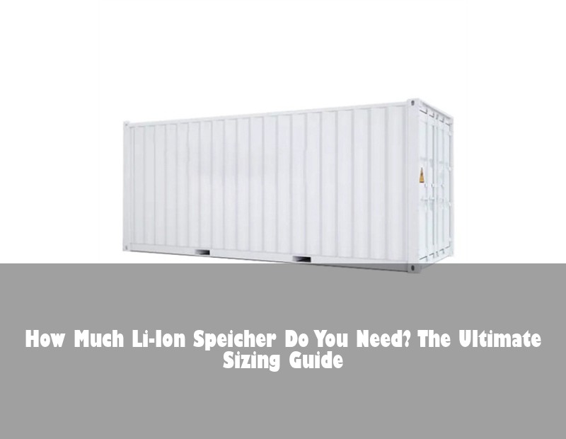 How Much Li-Ion Speicher Do You Need? The Ultimate Sizing Guide