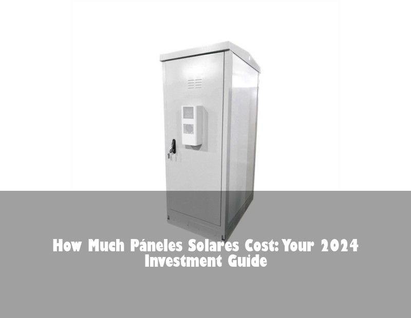 How Much Páneles Solares Cost: Your 2024 Investment Guide