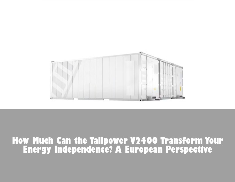 How Much Can the Tallpower V2400 Transform Your Energy Independence? A European Perspective