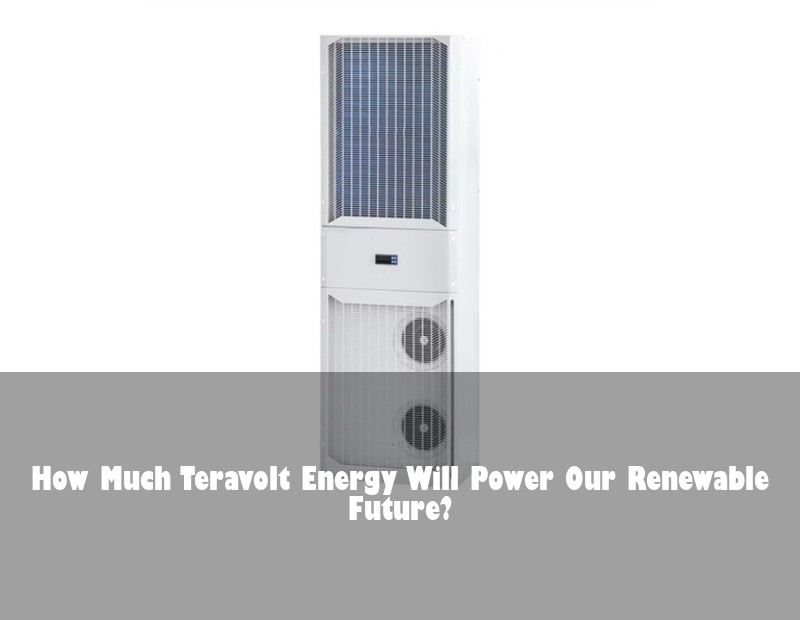 How Much Teravolt Energy Will Power Our Renewable Future?