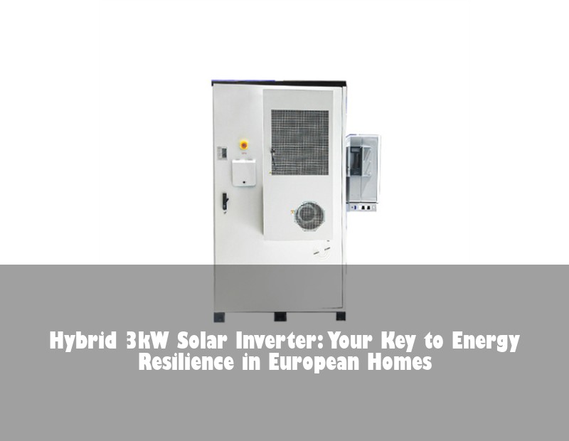 Hybrid 3kW Solar Inverter: Your Key to Energy Resilience in European Homes