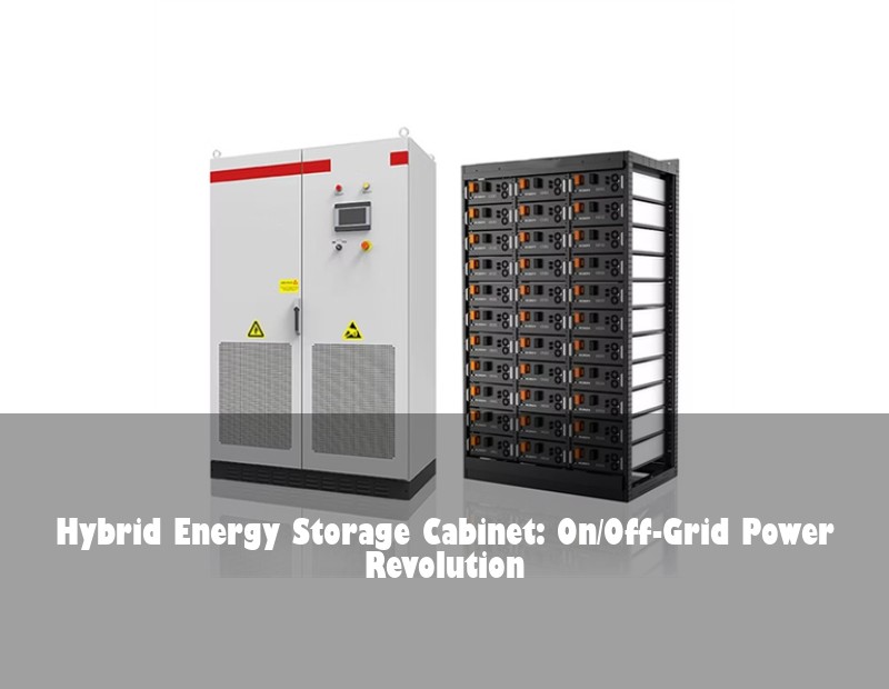 Hybrid Energy Storage Cabinet: On/Off-Grid Power Revolution