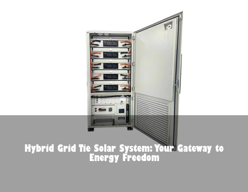 Hybrid Grid Tie Solar System: Your Gateway to Energy Freedom | Huijue Solar