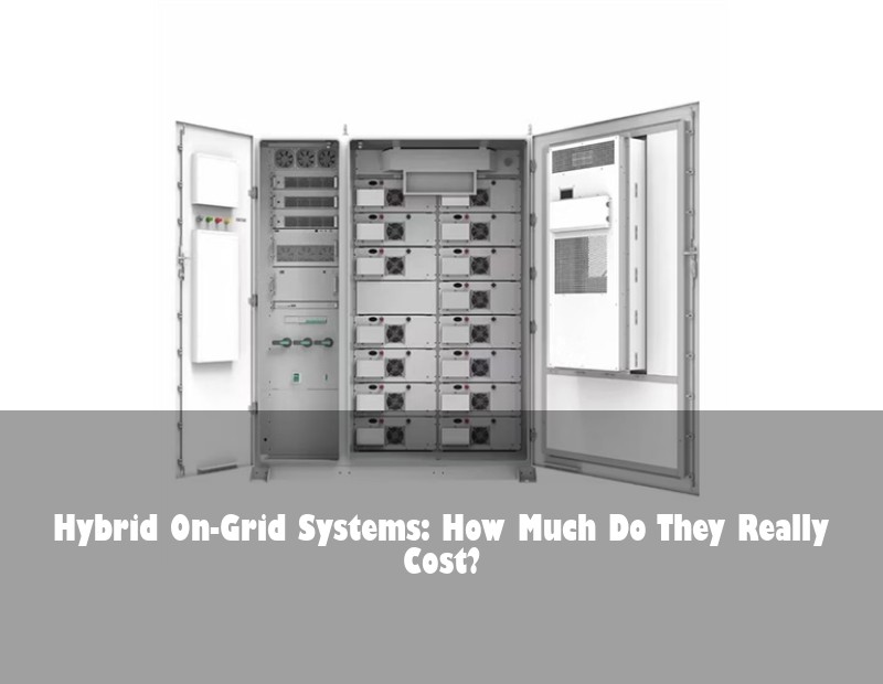 Hybrid On-Grid Systems: How Much Do They Really Cost? | Huijue Solar