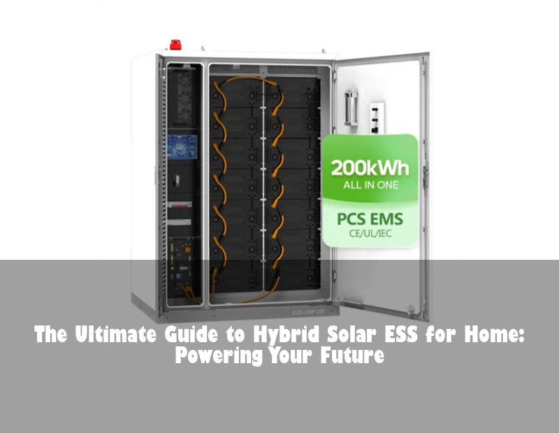 The Ultimate Guide to Hybrid Solar ESS for Home: Powering Your Future