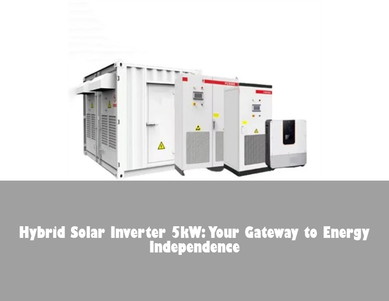 Hybrid Solar Inverter 5kW: Your Gateway to Energy Independence