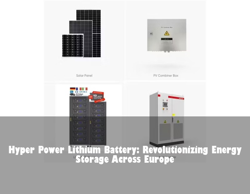 Hyper Power Lithium Battery: Revolutionizing Energy Storage Across Europe