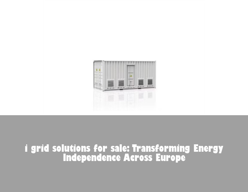 i grid solutions for sale: Transforming Energy Independence Across Europe