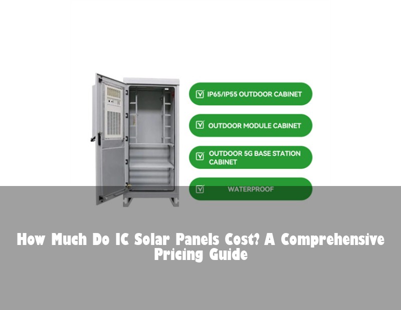 How Much Do IC Solar Panels Cost? A Comprehensive Pricing Guide | Huijue Solar