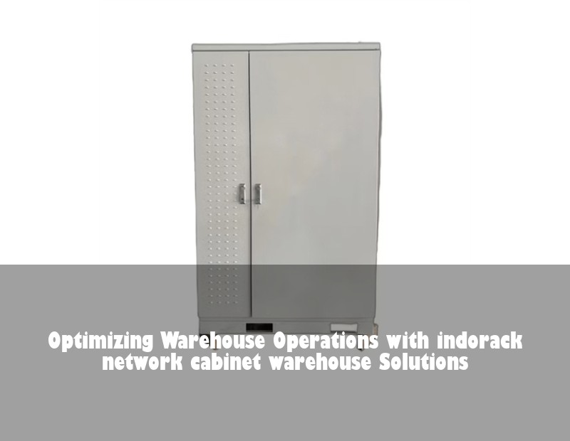 Optimizing Warehouse Operations with indorack network cabinet warehouse Solutions