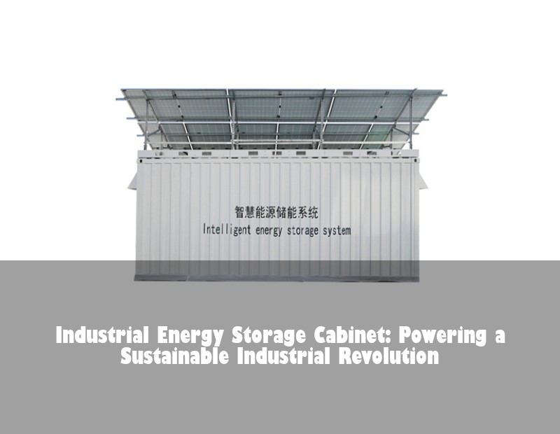Industrial Energy Storage Cabinet: Powering a Sustainable Industrial Revolution