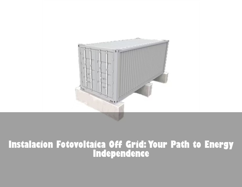 Instalacion Fotovoltaica Off Grid: Your Path to Energy Independence